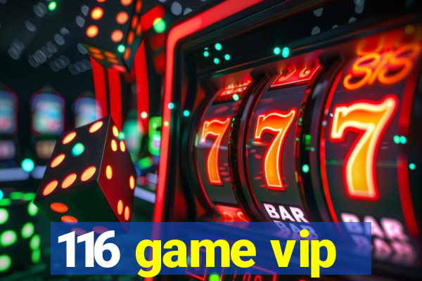 116 game vip